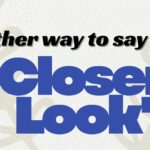Another-way-to-say-closer-look
