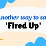 Another-way-to-say-fired-up