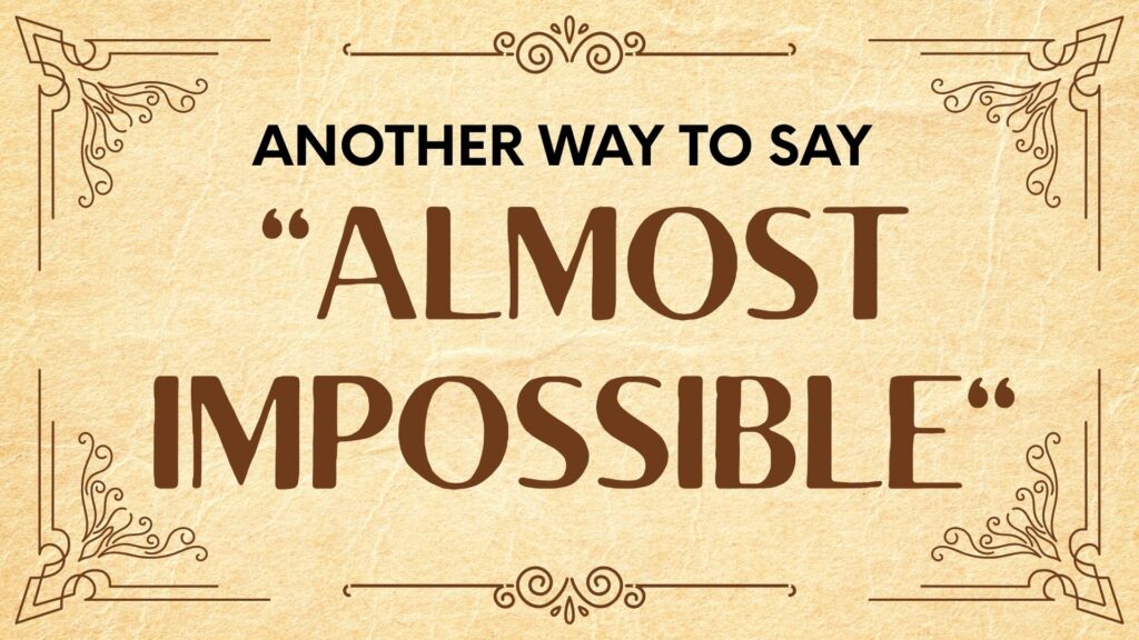 Another-way-to-say-almost-impossible