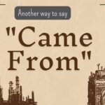 Another-way-to-say-came-from