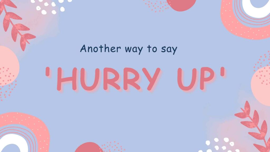 Another-way-to-say-hurry-up