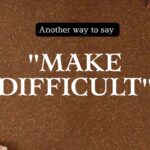 Another-way-to-say-make-difficult