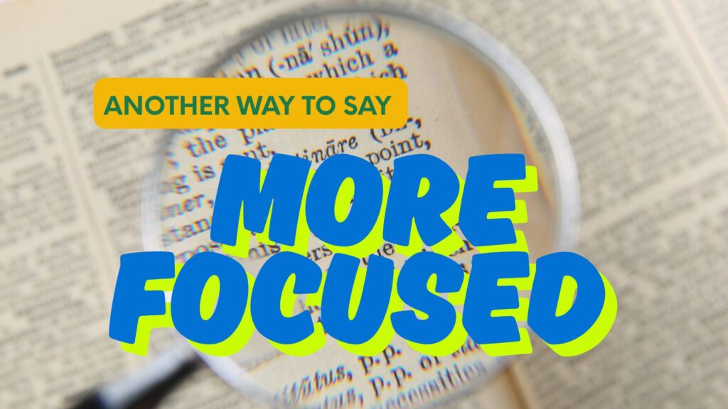 Another-way-to-say-more-focused