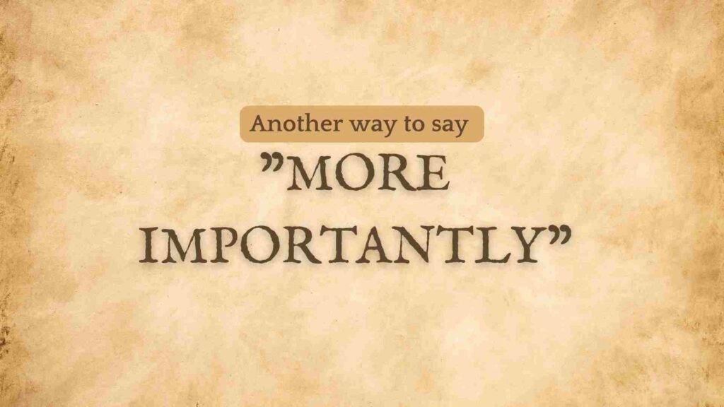Another-way-to-say-more-importantly