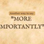 Another-way-to-say-more-importantly