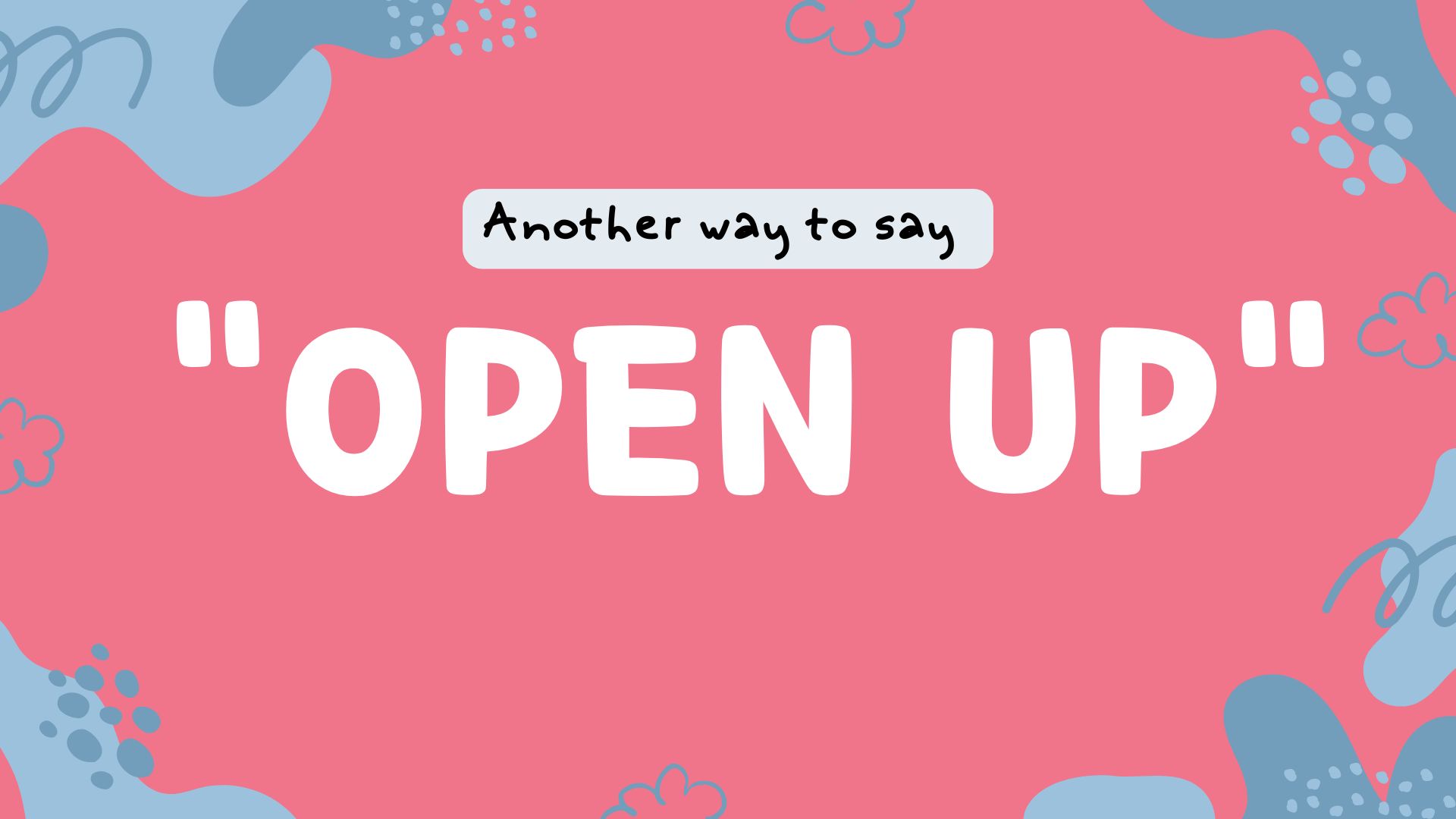 Another-way-to-say-open-up