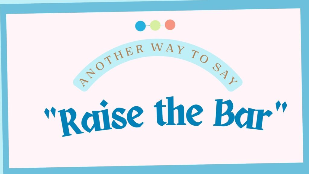 Another-way-to-say-raise-the-bar