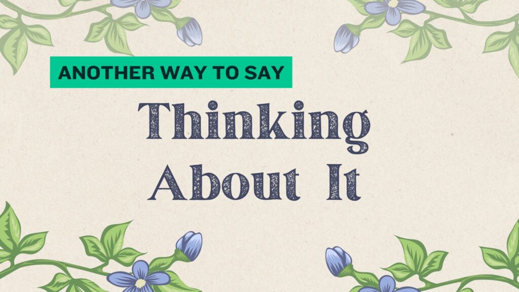Another-way-to-say-thinking-about-it