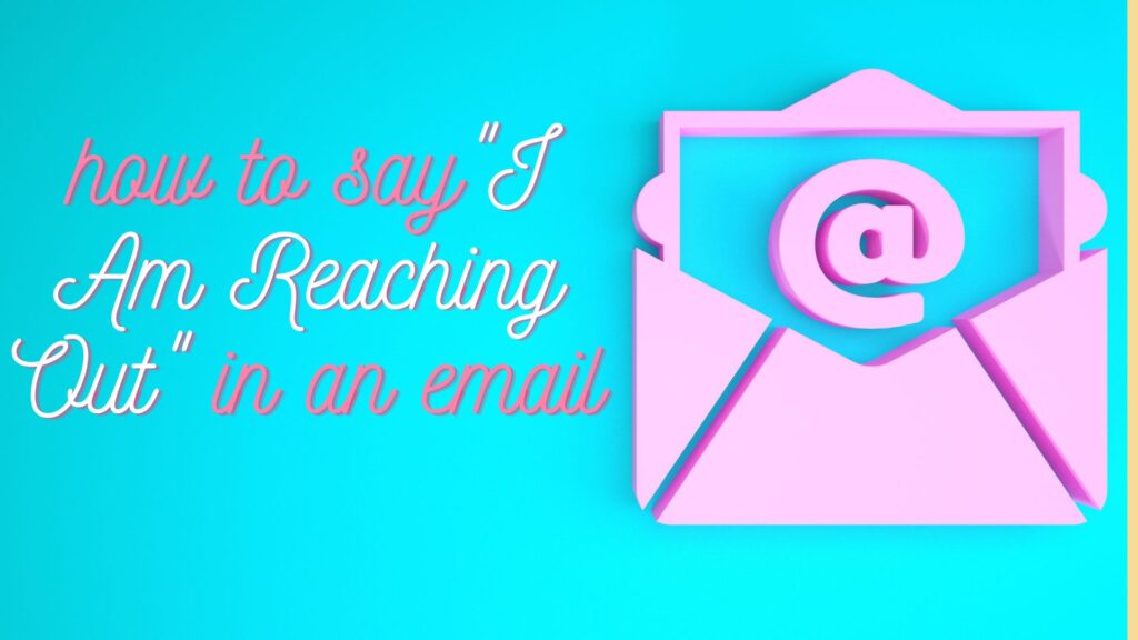 how-to-say-i-am-reaching-out-in-an-email