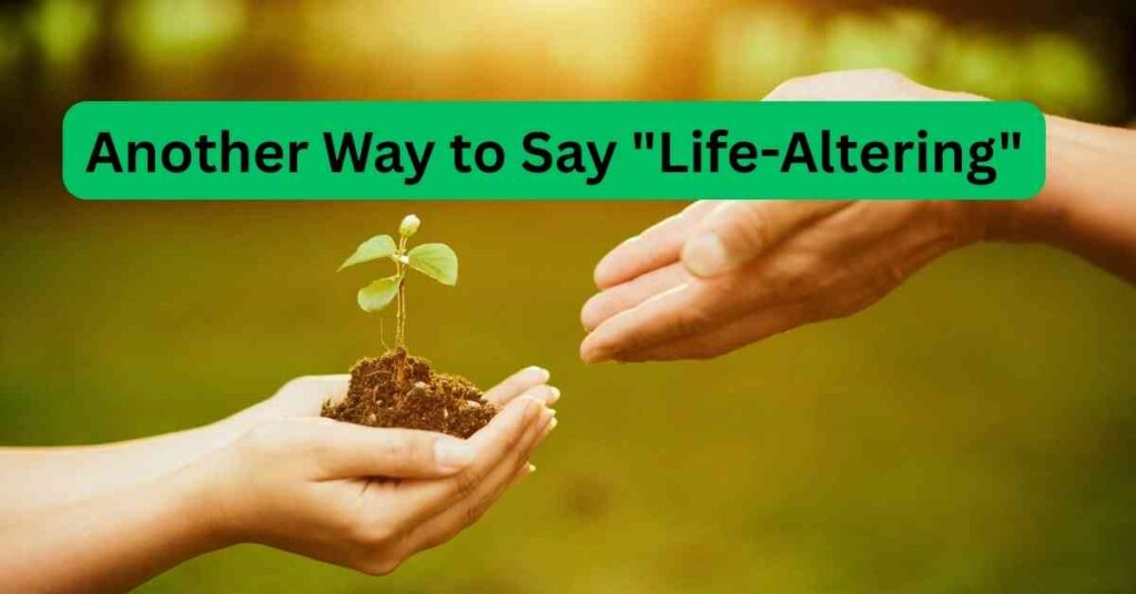 Another Way to Say "Life-Altering"