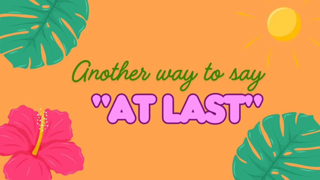 Another-way-to-say-at-last