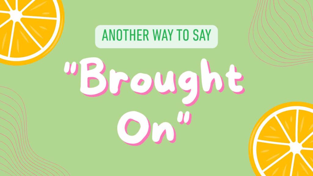 Another-way-to-say-brought-on