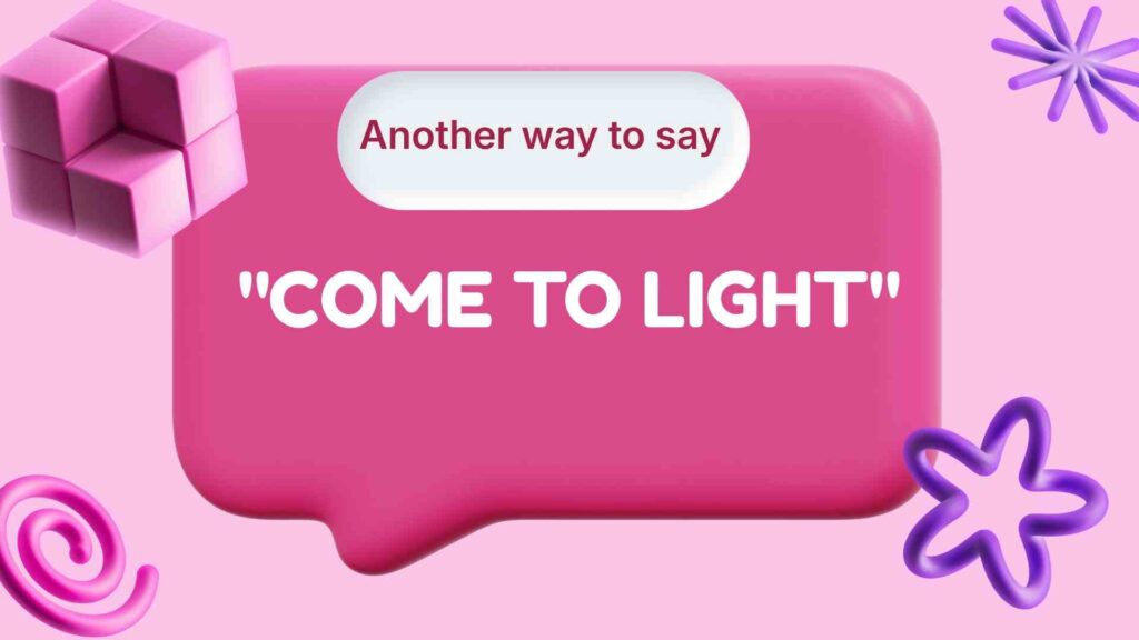 Another-way-to-say-come-to-light