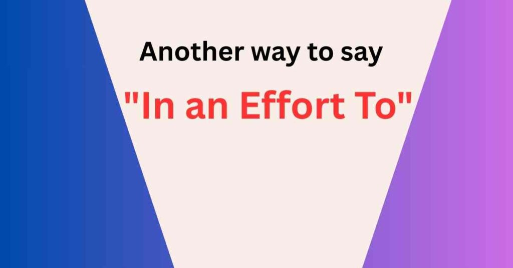 Another way to say in an effort to