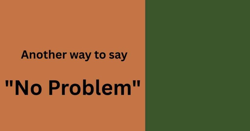 Another way to say no problem
