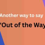 Another way to say out of the way