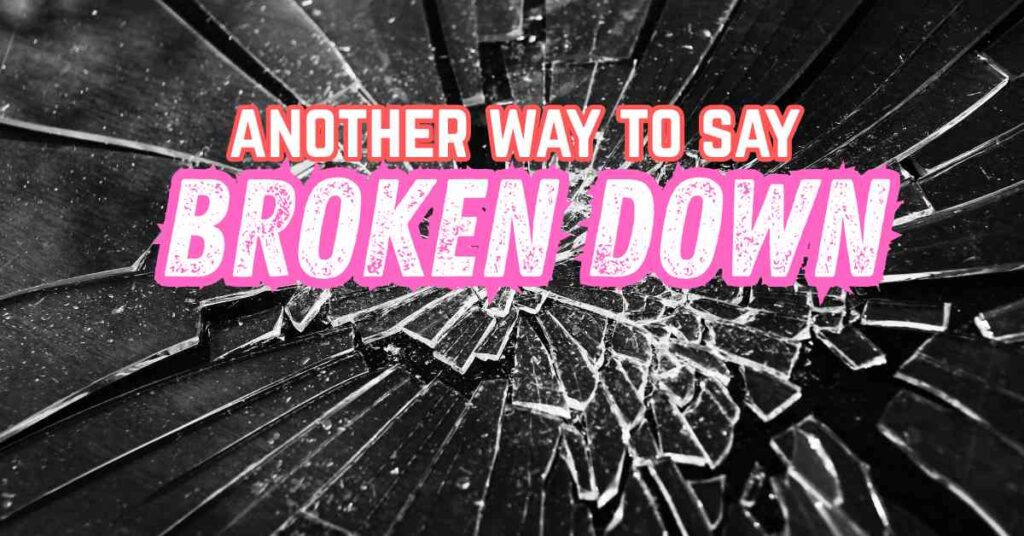 Another Way to say Broken Down