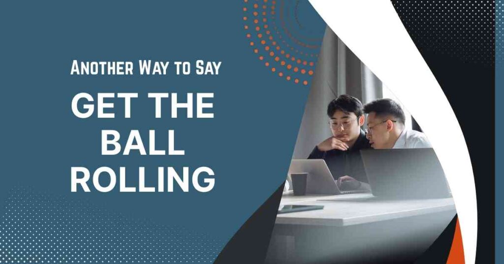 Another Way to Say Get the Ball Rolling