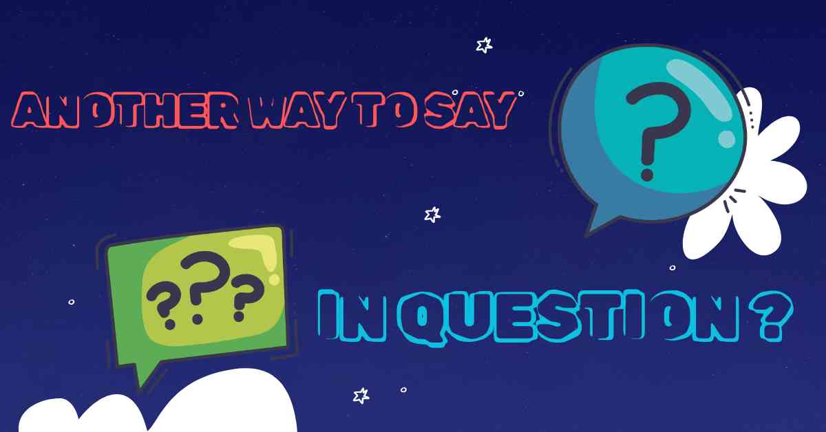 Another Way to Say In Question