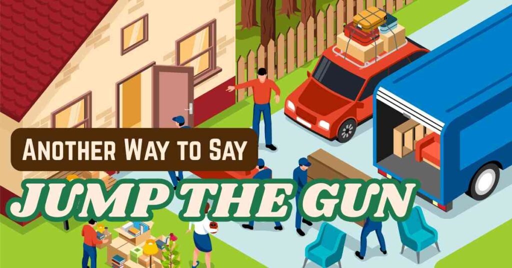 Another Way to Say Jump the gun