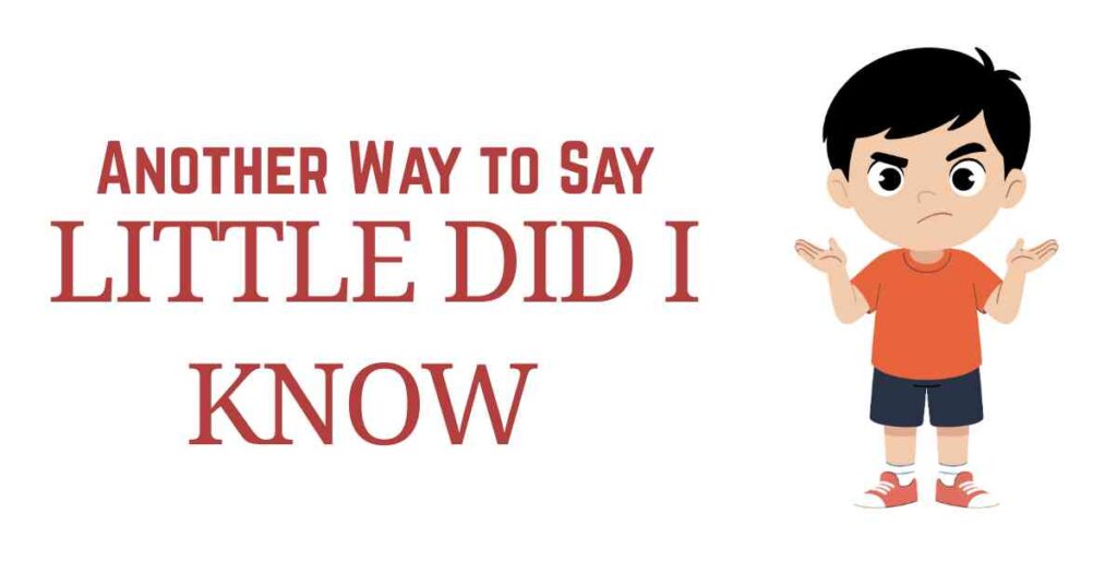 another way to Say Little Did I Know