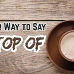 Another Way to Say On Top Of