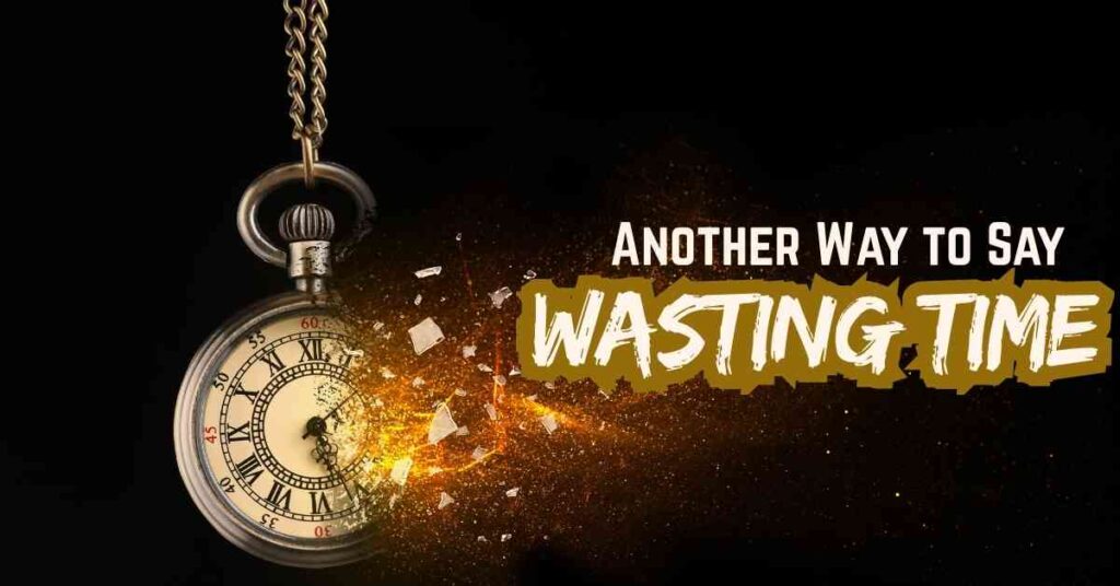 Another Way to Say Wasting Time
