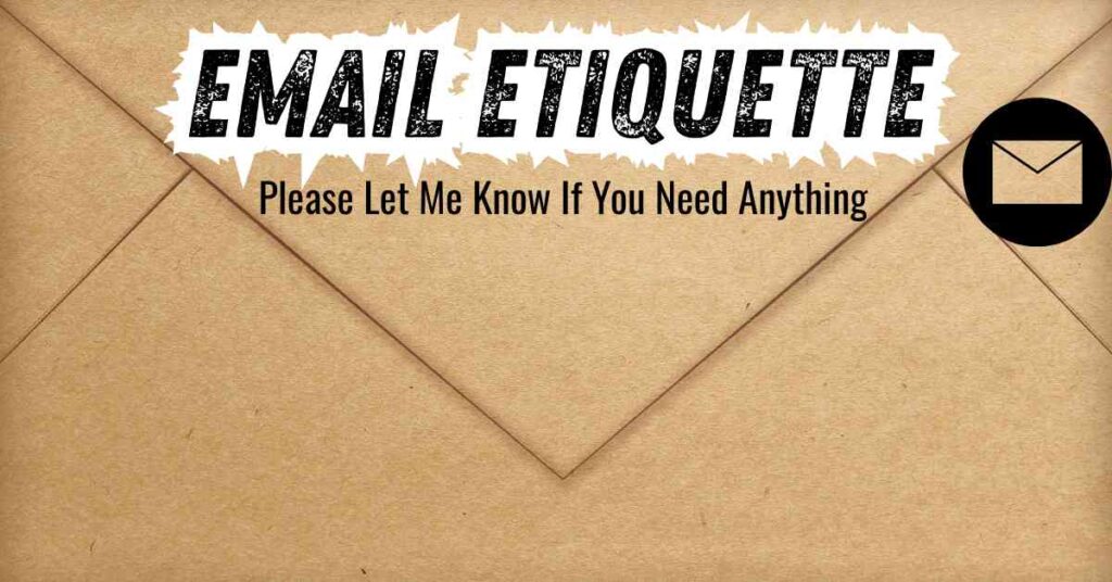 Email Etiquette Please Let Me Know If You Need Anything