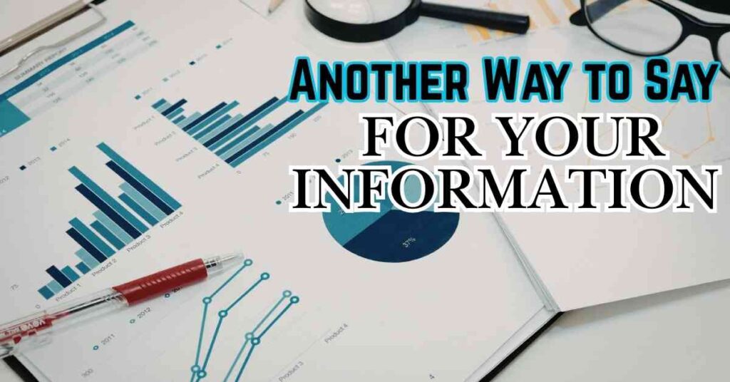 another way to say For Your Information