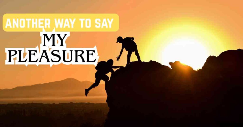 another way to say my pleasure