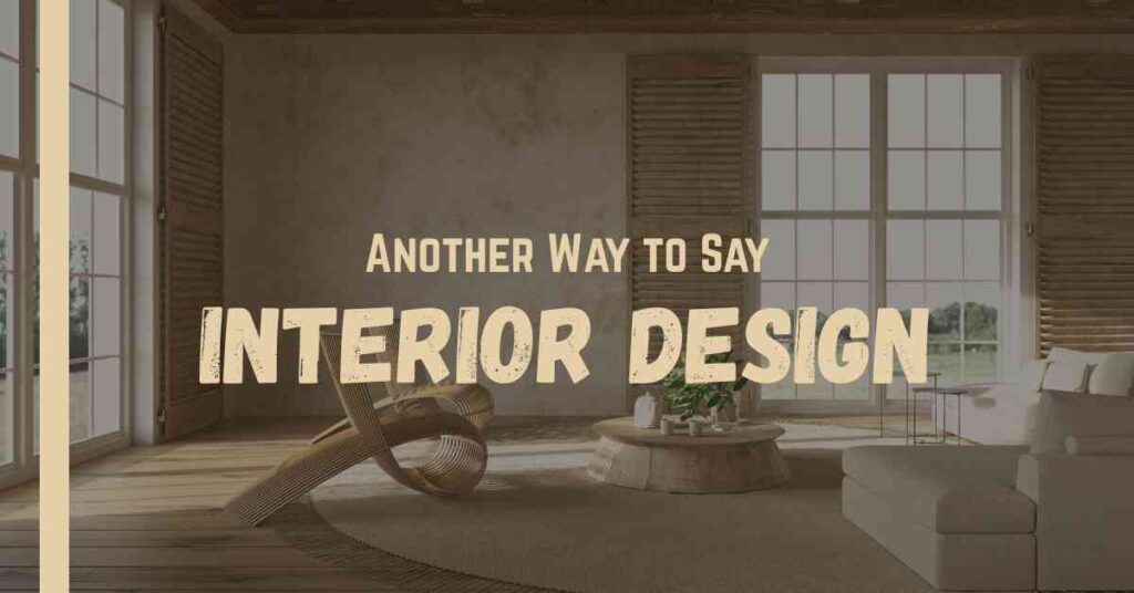 Another Way to Say INTERIOR DESIGN