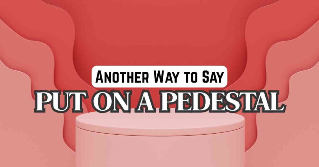 Another Way to Say Put on a Pedestal