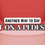 Another Way to Say Put on a Pedestal