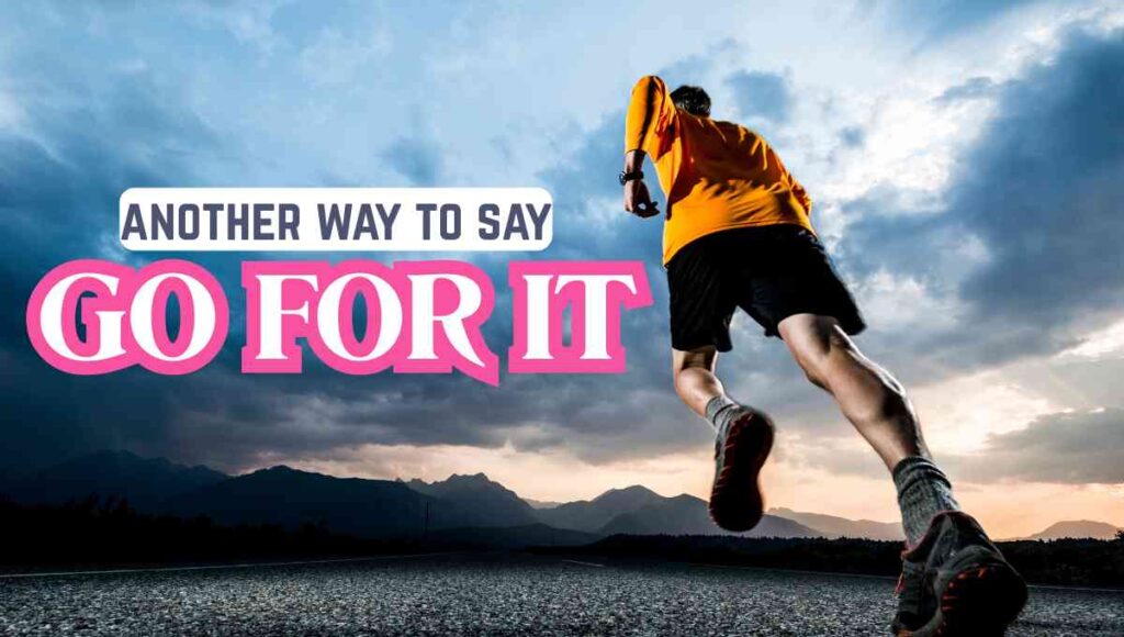 another way to say Go For It