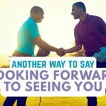 another way to say Looking Forward To Seeing You