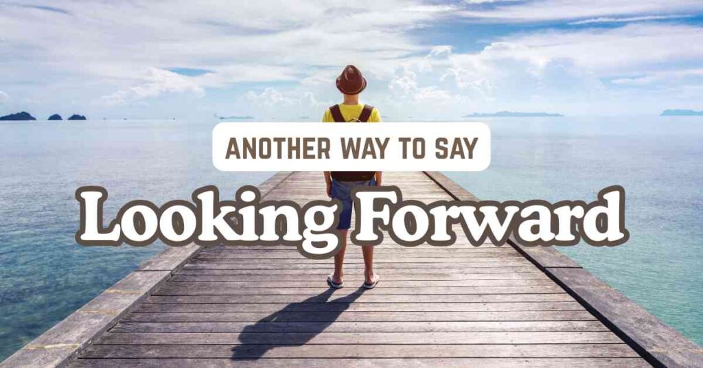 another way to say Looking forward