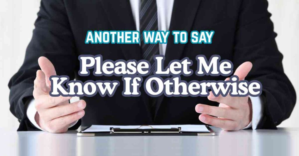 another way to say Please Let Me Know If Otherwise