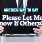 another way to say Please Let Me Know If Otherwise