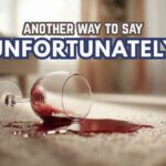 another way to say Unfortunately