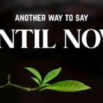 another way to say Until Now