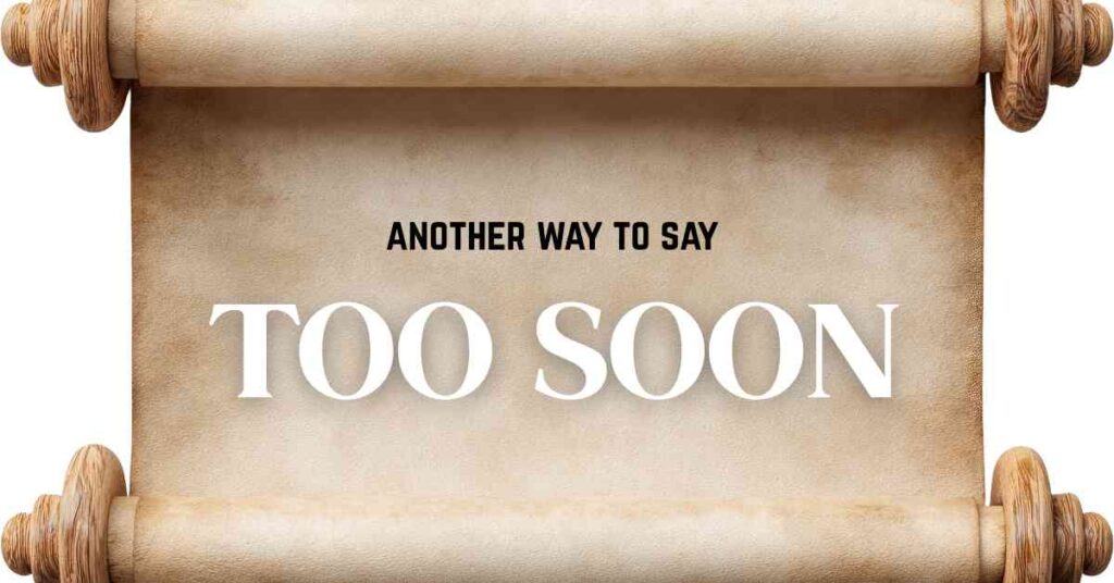 another way to say too soon