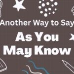 Another Way to Say As You May Know