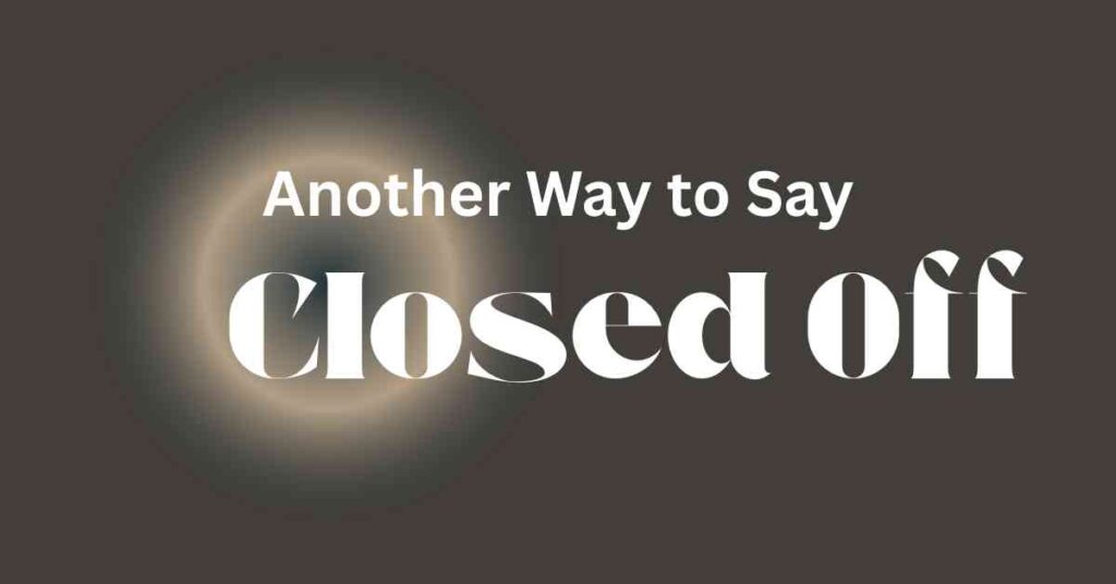Another Way to Say Closed Off