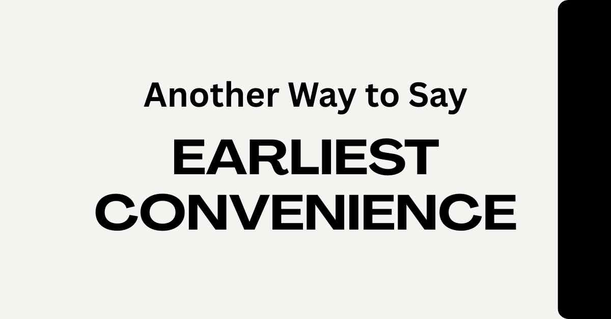 Another Way to Say Earliest Convenience
