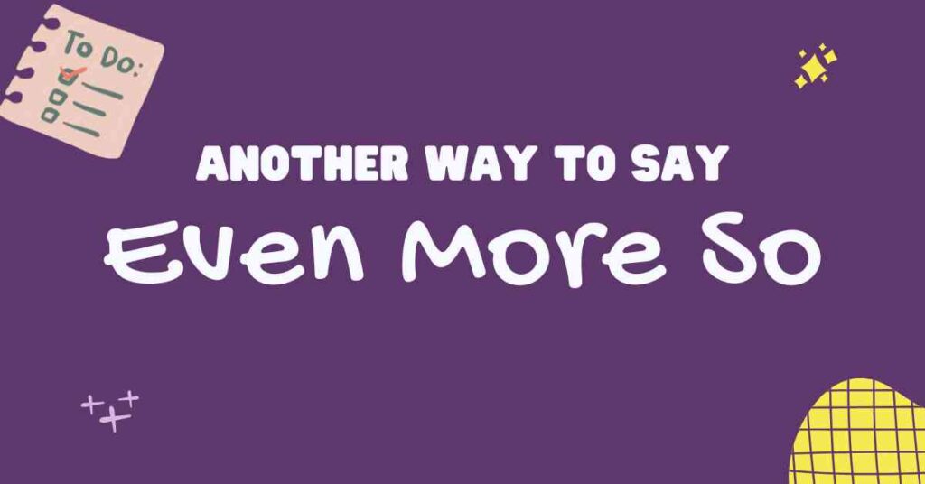 Another Way to Say Even More So