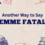Another Way to Say Femme Fatale