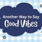 Another Way to Say Good Vibes