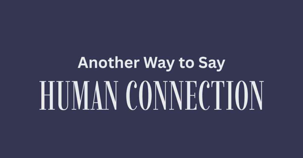 Another Way to Say Human Connection