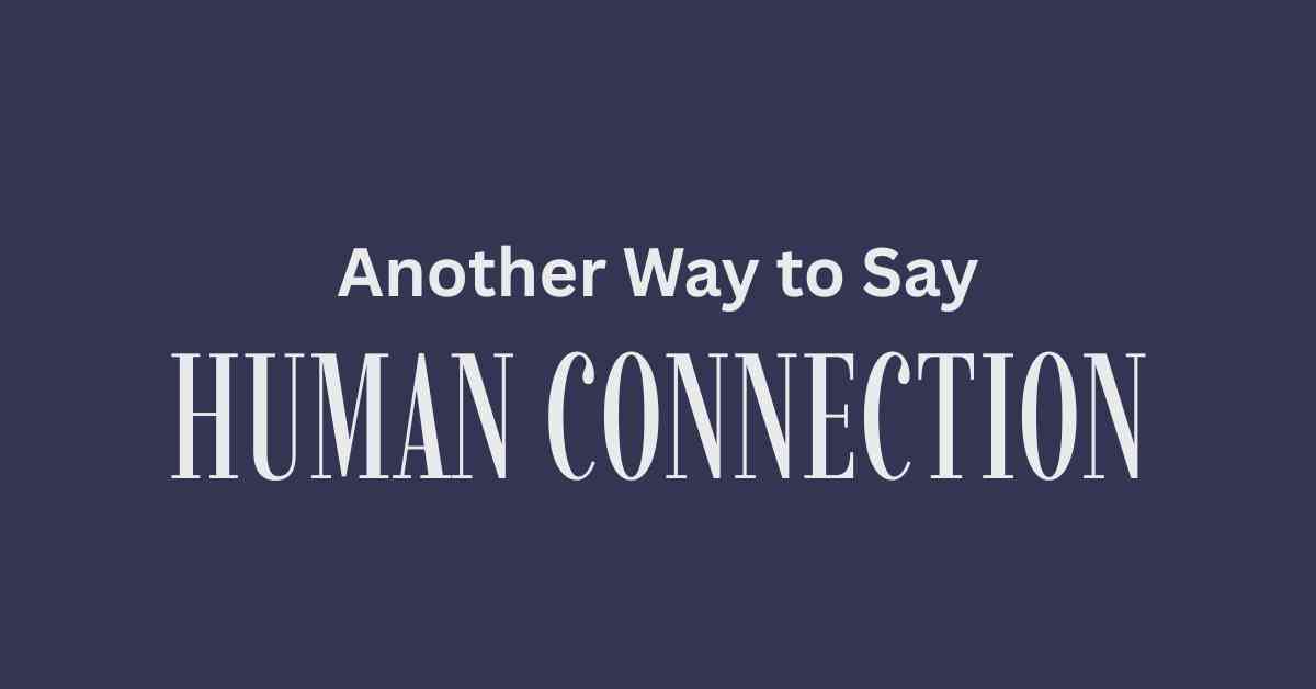 Another Way to Say Human Connection