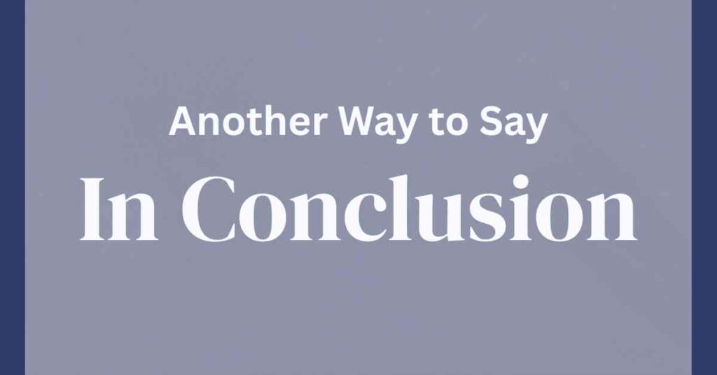 Another Way to Say In Conclusion